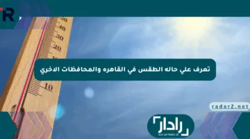 تعرف على حالة الطقس في القاهرة والمحافظات الأخرى